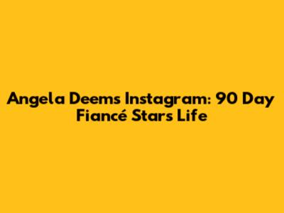 Angela Deem's Instagram: 90 Day Fiancé Star's Life