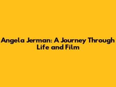 Angela Jerman: A Journey Through Life and Film