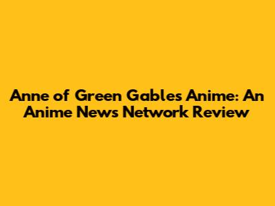 Anne of Green Gables Anime: An Anime News Network Review