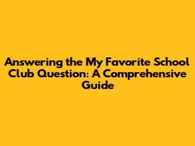 Answering the 'My Favorite School Club' Question: A Comprehensive Guide