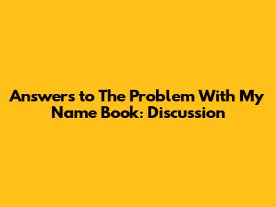 Answers to 'The Problem With My Name' Book: Discussion