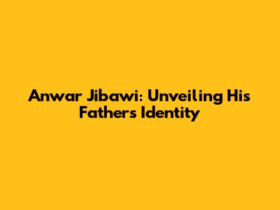 Anwar Jibawi: Unveiling His Father's Identity