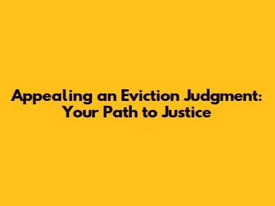Appealing an Eviction Judgment: Your Path to Justice