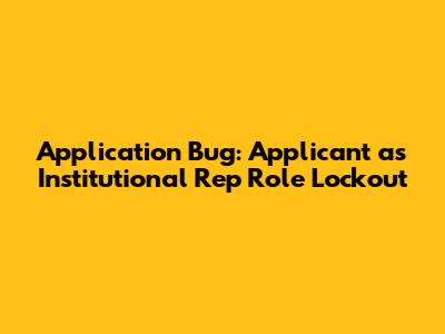 Application Bug: Applicant as Institutional Rep Role Lockout