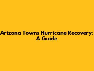 Arizona Town's Hurricane Recovery: A Guide