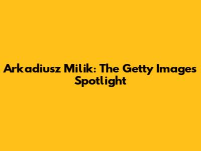 Arkadiusz Milik: The Getty Images Spotlight
