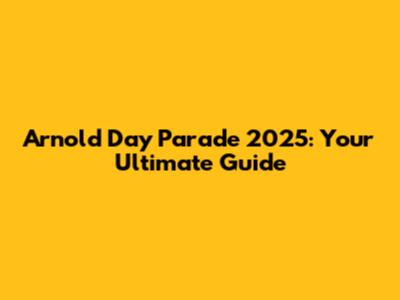 Arnold Day Parade 2025: Your Ultimate Guide