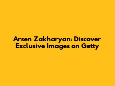 Arsen Zakharyan: Discover Exclusive Images on Getty