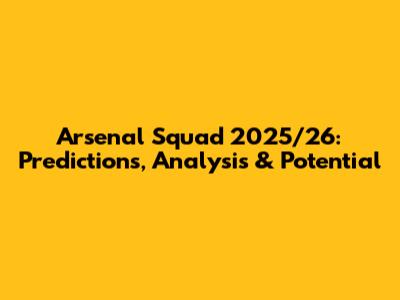Arsenal Squad 2025/26: Predictions, Analysis & Potential
