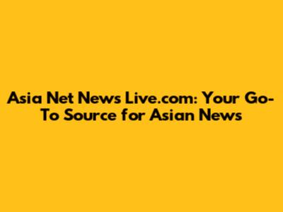 Asia Net News Live.com: Your Go-To Source for Asian News