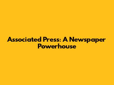 Associated Press: A Newspaper Powerhouse