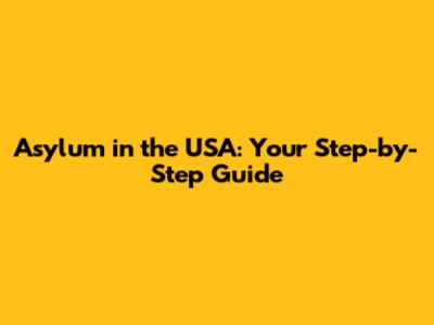 Asylum in the USA: Your Step-by-Step Guide