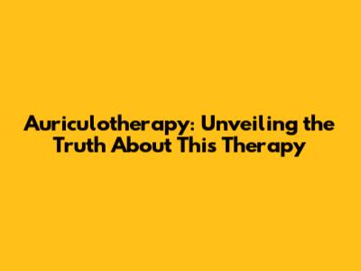 Auriculotherapy: Unveiling the Truth About This Therapy
