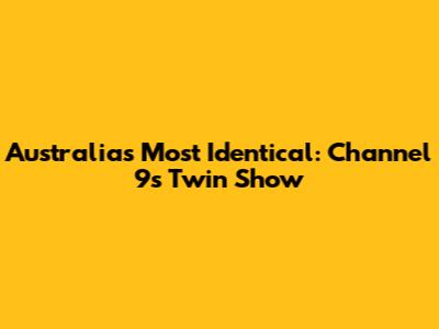 Australia's Most Identical: Channel 9's Twin Show