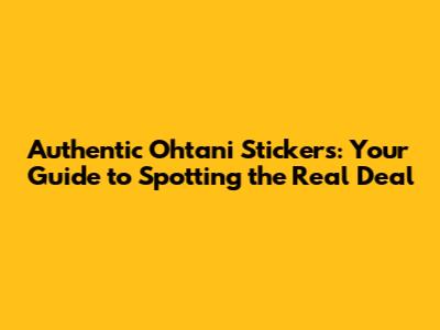 Authentic Ohtani Stickers: Your Guide to Spotting the Real Deal