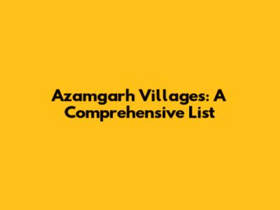 Azamgarh Villages: A Comprehensive List