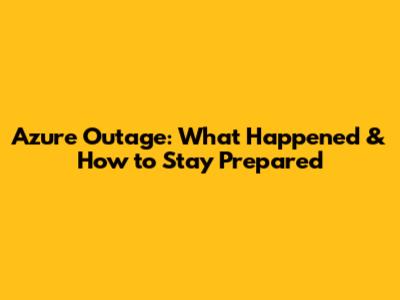 Azure Outage: What Happened & How to Stay Prepared
