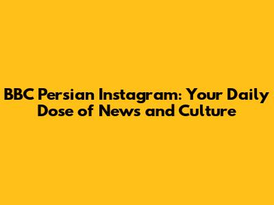 BBC Persian Instagram: Your Daily Dose of News and Culture