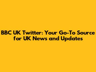 BBC UK Twitter: Your Go-To Source for UK News and Updates