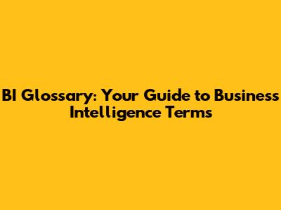 BI Glossary: Your Guide to Business Intelligence Terms