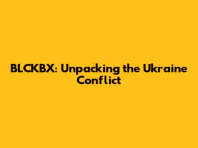 BLCKBX: Unpacking the Ukraine Conflict