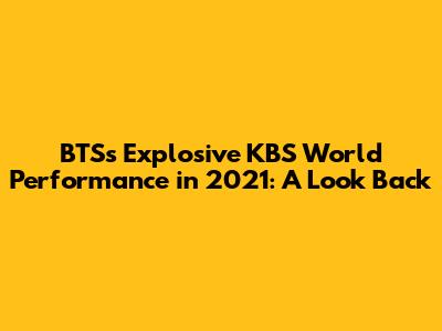 BTS's Explosive KBS World Performance in 2021: A Look Back