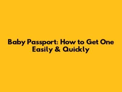 Baby Passport: How to Get One Easily & Quickly