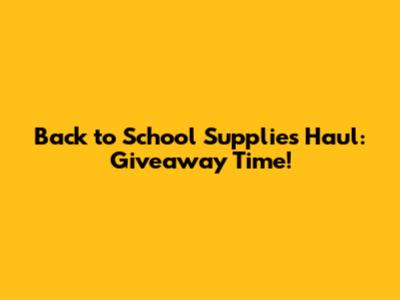 Back to School Supplies Haul: Giveaway Time!