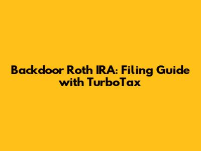 Backdoor Roth IRA: Filing Guide with TurboTax