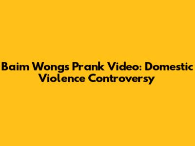 Baim Wong's Prank Video: Domestic Violence Controversy