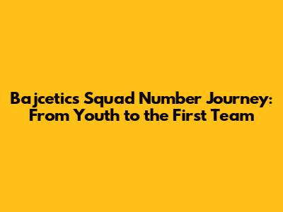 Bajcetic's Squad Number Journey: From Youth to the First Team