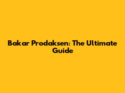 Bakar Prodaksen: The Ultimate Guide