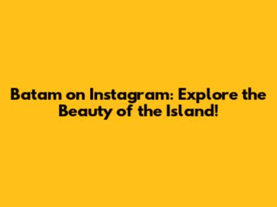 Batam on Instagram: Explore the Beauty of the Island!