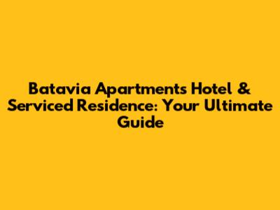Batavia Apartments Hotel & Serviced Residence: Your Ultimate Guide