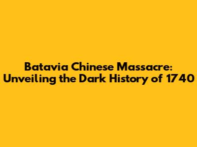 Batavia Chinese Massacre: Unveiling the Dark History of 1740