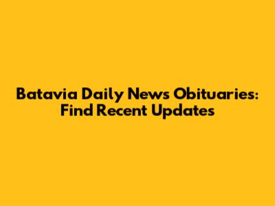 Batavia Daily News Obituaries: Find Recent Updates