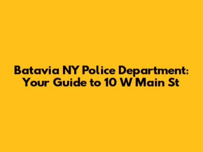 Batavia NY Police Department: Your Guide to 10 W Main St