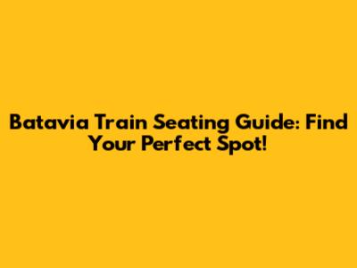 Batavia Train Seating Guide: Find Your Perfect Spot!