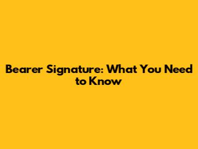 Bearer Signature: What You Need to Know