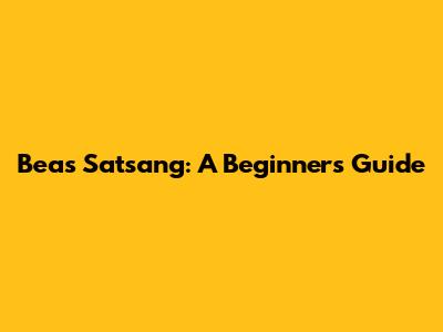 Beas Satsang: A Beginner's Guide