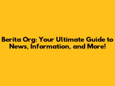 Berita Org: Your Ultimate Guide to News, Information, and More!