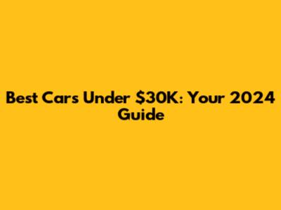 Best Cars Under $30K: Your 2024 Guide