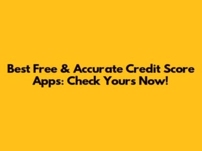 Best Free & Accurate Credit Score Apps: Check Yours Now!