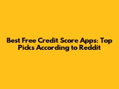 Best Free Credit Score Apps: Top Picks According to Reddit