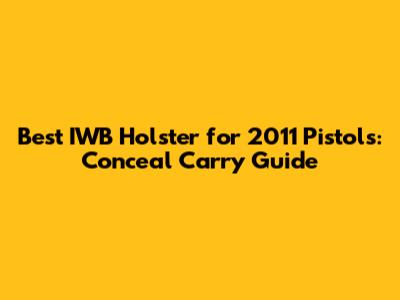 Best IWB Holster for 2011 Pistols: Conceal Carry Guide