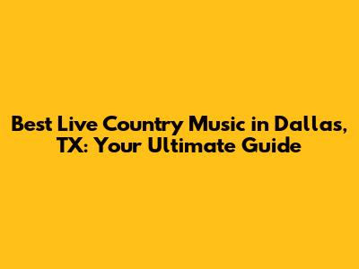 Best Live Country Music in Dallas, TX: Your Ultimate Guide