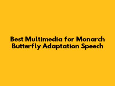 Best Multimedia for Monarch Butterfly Adaptation Speech