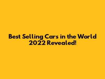 Best Selling Cars in the World 2022 Revealed!