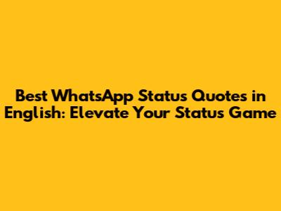 Best WhatsApp Status Quotes in English: Elevate Your Status Game