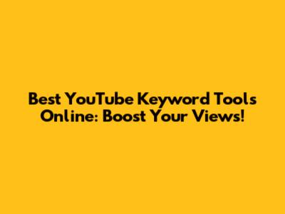 Best YouTube Keyword Tools Online: Boost Your Views!